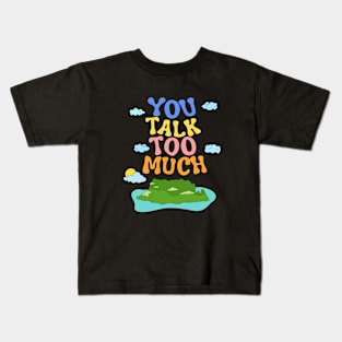 You Talk Too Much anybody Kids T-Shirt